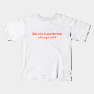 Did the heartbreak change me? Kids T-Shirt